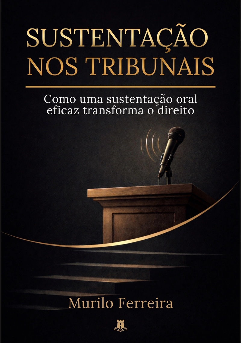 Capa de Sustentação nos tribunais: Como uma sustentação oral eficaz transforma o direito, de Murilo Ferreira